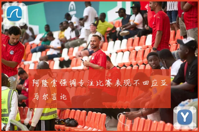 阿隆索强调专注比赛表现不回应亚马尔言论